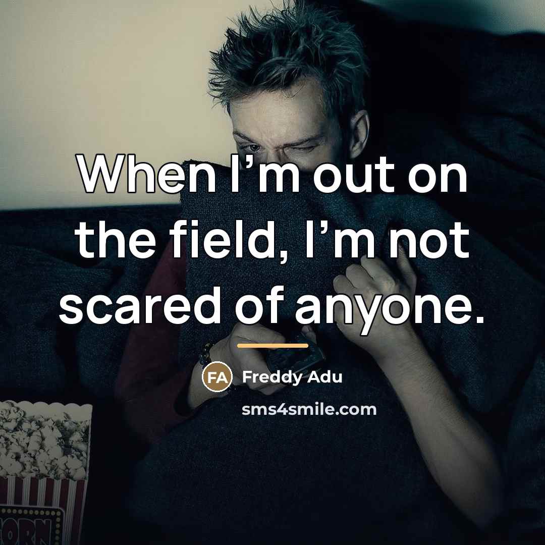 “When I'm out on the field, I'm not scared of…” quote by Freddy Adu