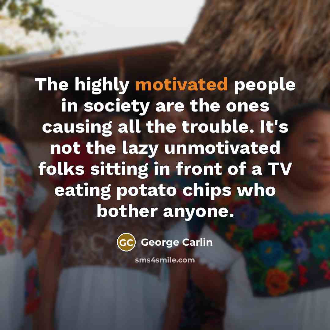“The highly motivated people in society are the ones causing…” quote by George Carlin