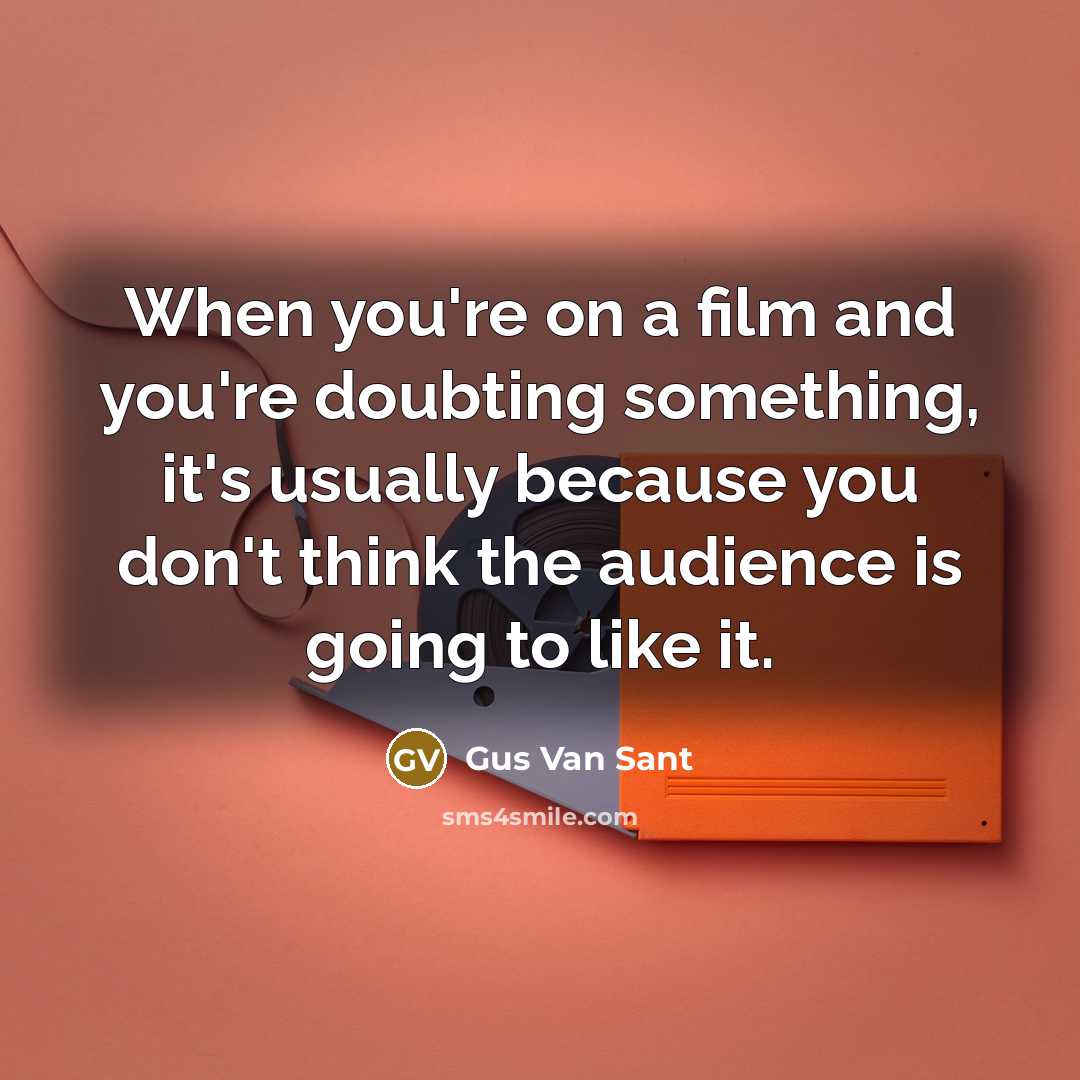 “When you're on a film and you're doubting something, it's…” quote by Gus Van Sant