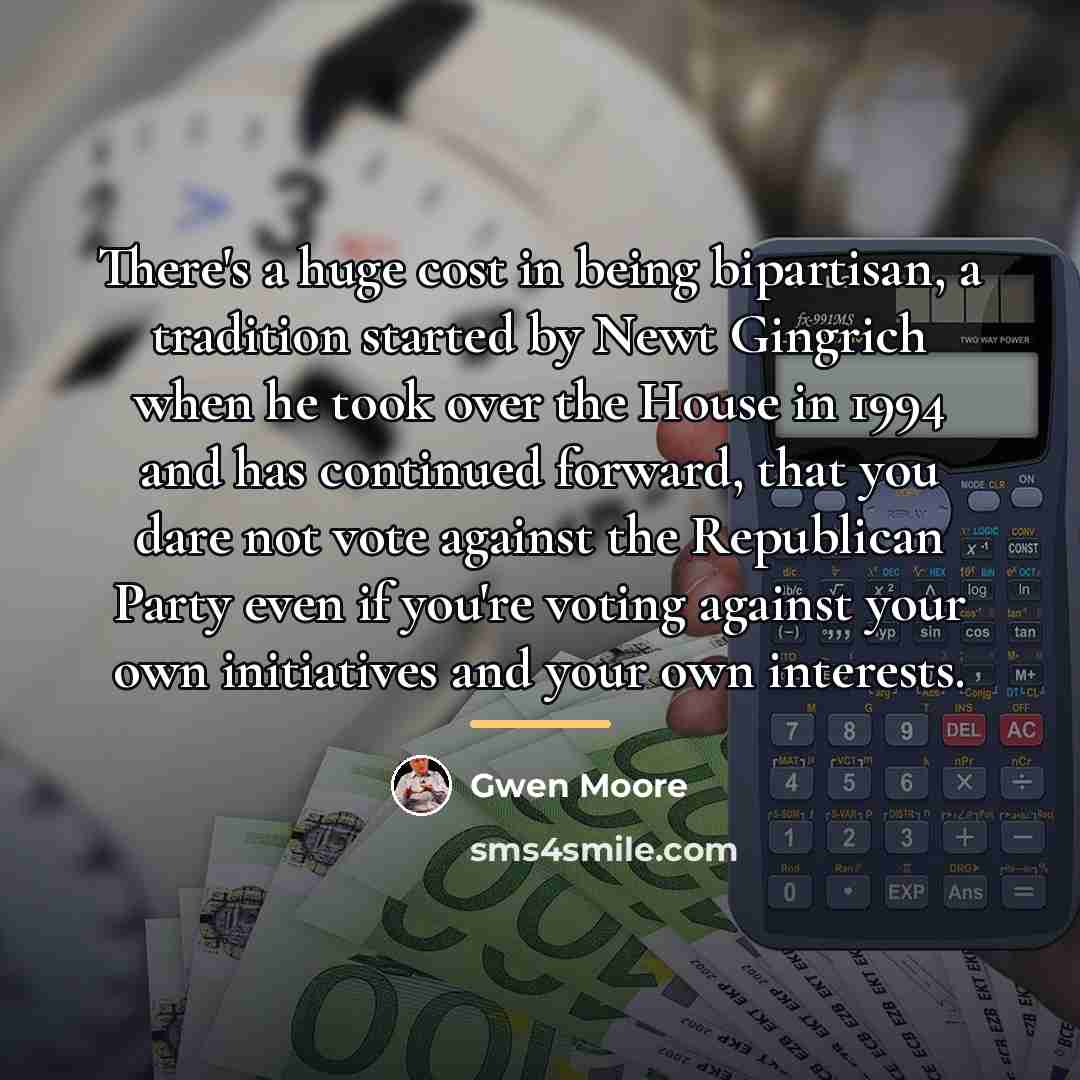 “There's a huge cost in being bipartisan, a tradition started…” quote by Gwen Moore