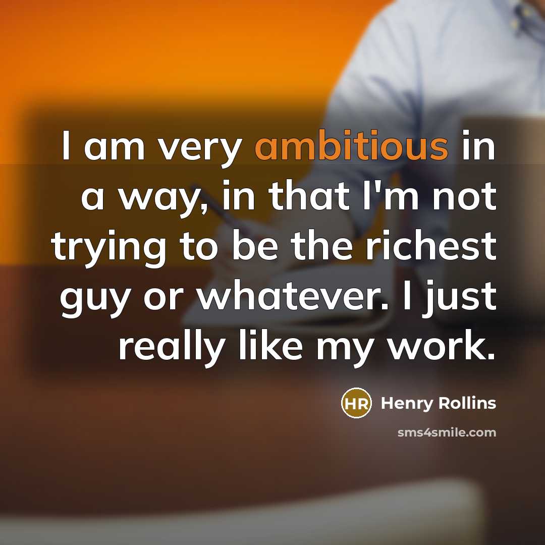 “I am very ambitious in a way, in that I'm…” quote by Henry Rollins