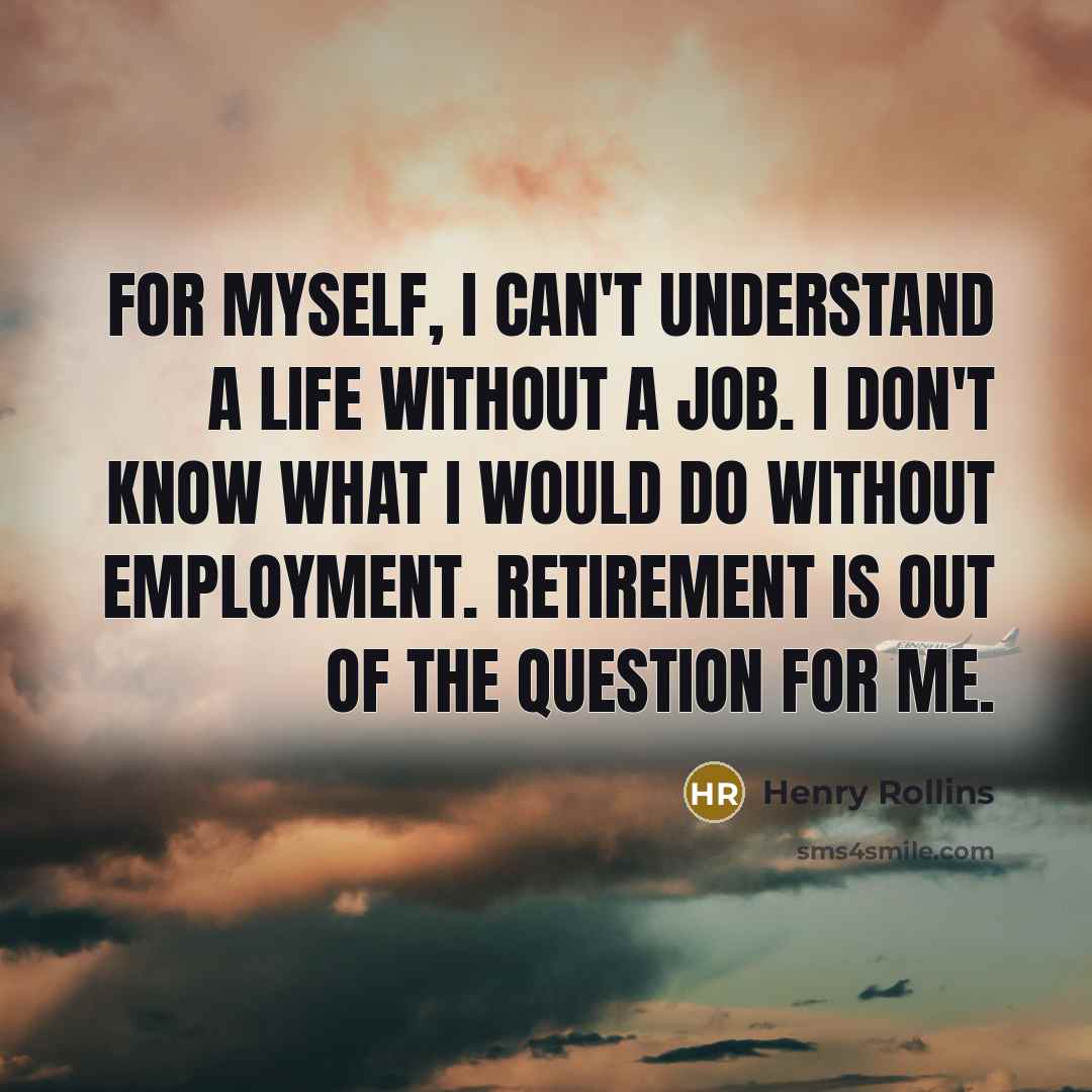 “For myself, I can't understand a life without a job.…” quote by Henry Rollins