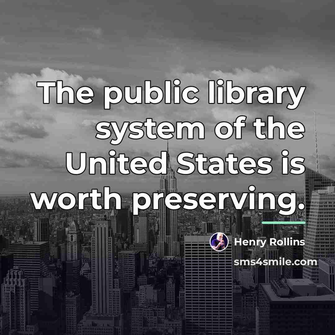“The public library system of the United States is worth…” quote by Henry Rollins
