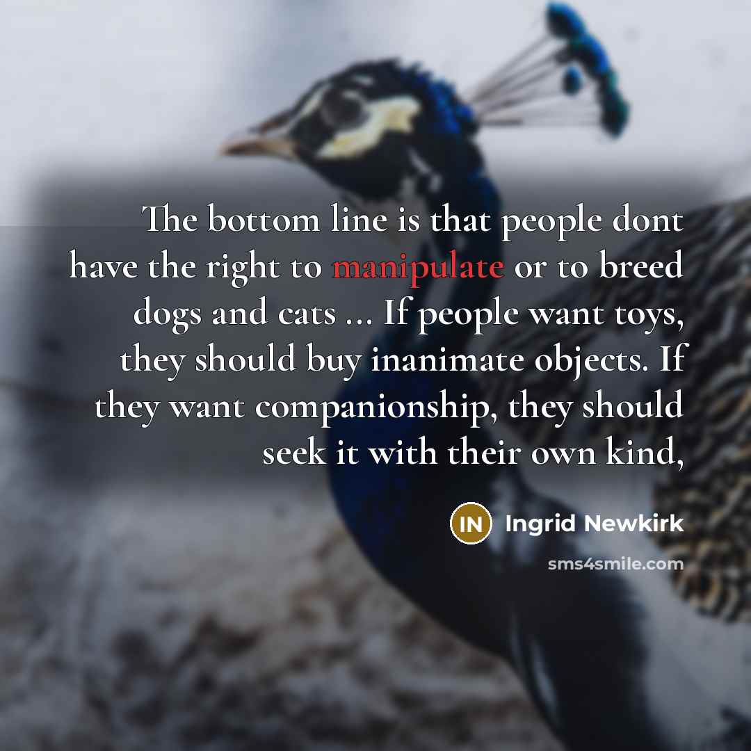 “The bottom line is that people dont have the right…” quote by Ingrid Newkirk