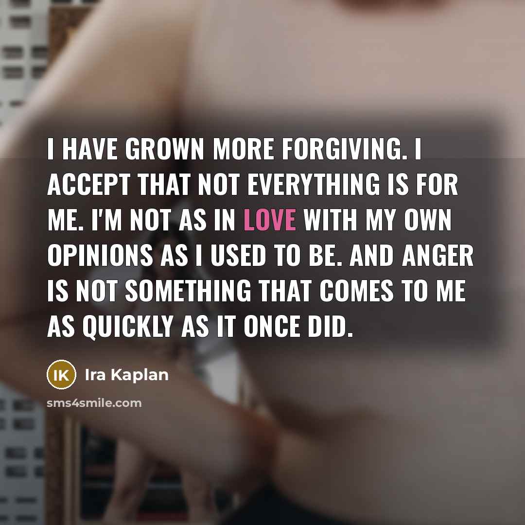 “I have grown more forgiving. I accept that not everything…” quote by Ira Kaplan