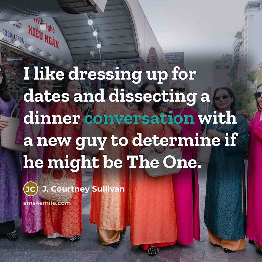 “I like dressing up for dates and dissecting a dinner…” quote by J. Courtney Sullivan
