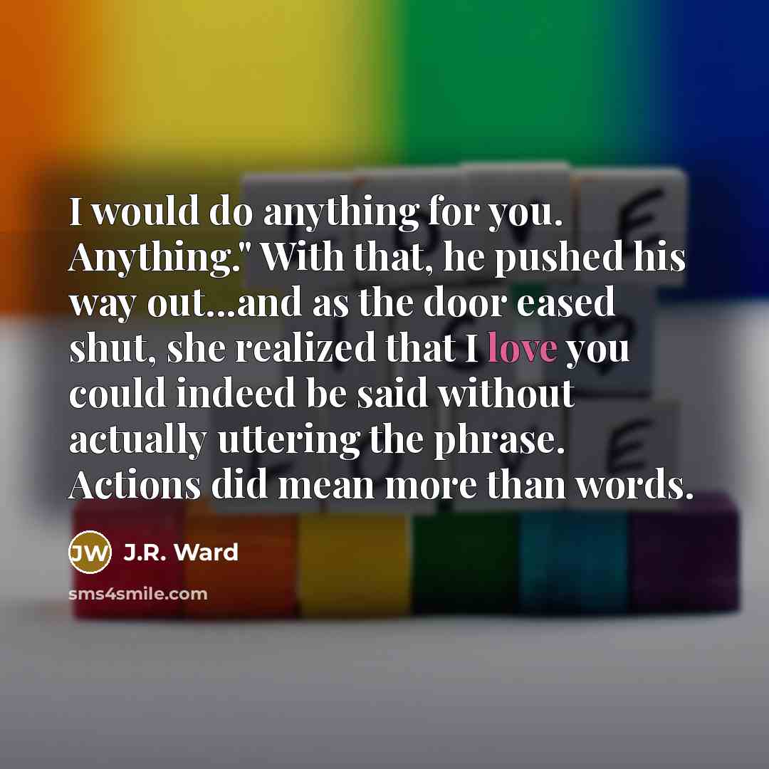 “I would do anything for you. Anything." With that, he…” quote by J.R. Ward