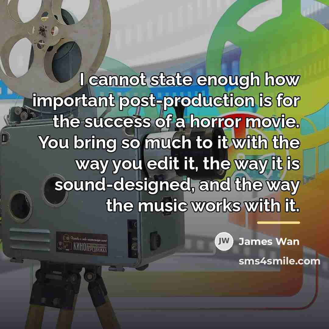 “I cannot state enough how important post-production is for the…” quote by James Wan