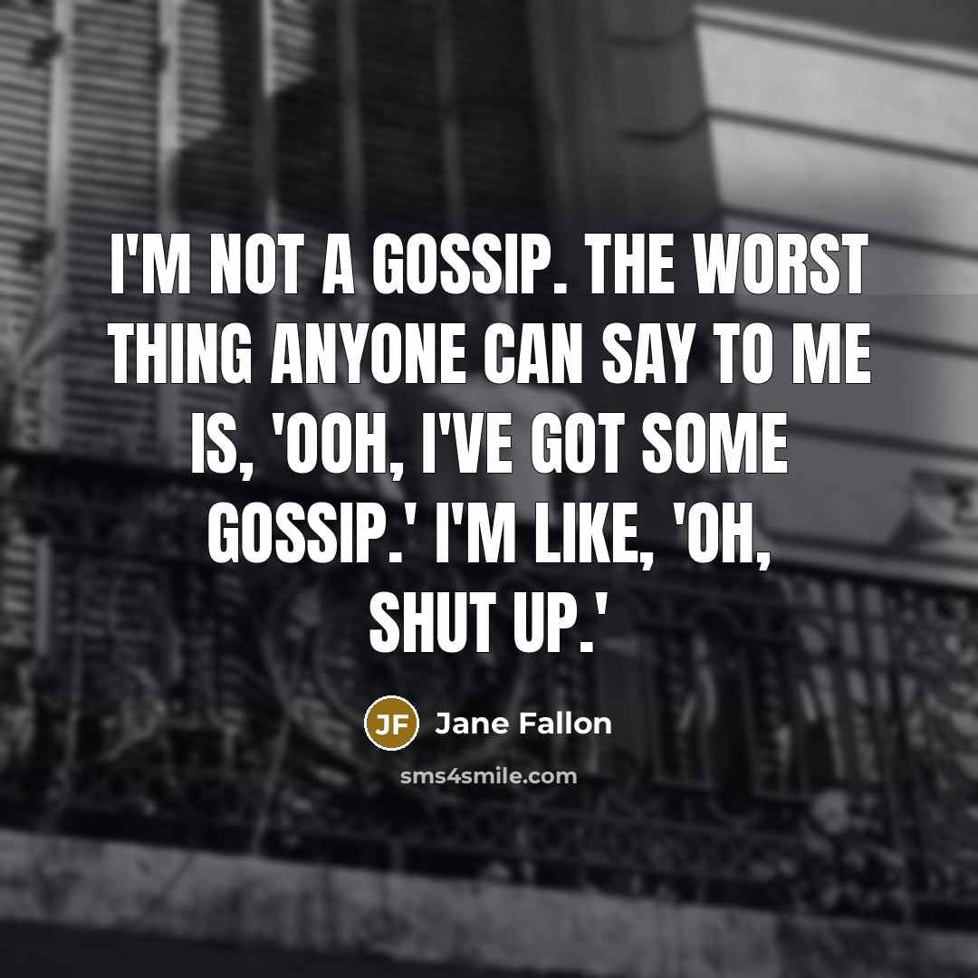 “I'm not a gossip. The worst thing anyone can say…” quote by Jane Fallon