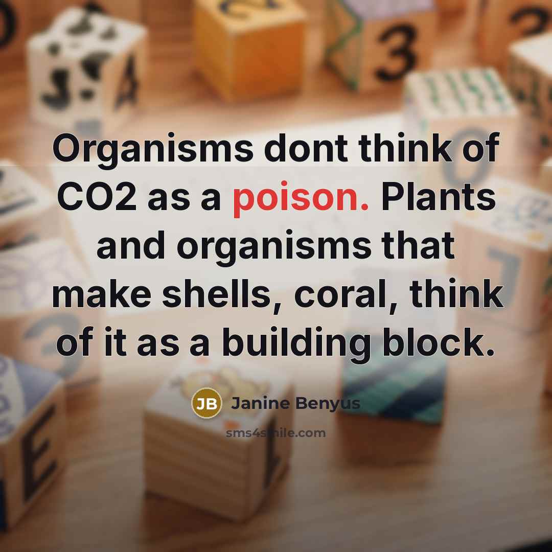 “Organisms dont think of CO2 as a poison. Plants and…” quote by Janine Benyus