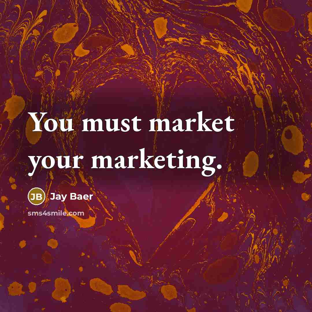 “You must market your marketing.” quote by Jay Baer