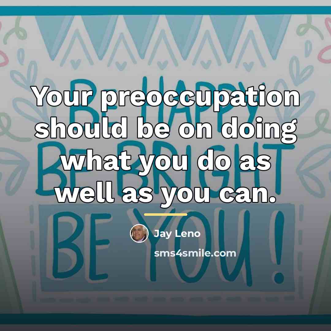 “Your preoccupation should be on doing what you do as…” quote by Jay Leno