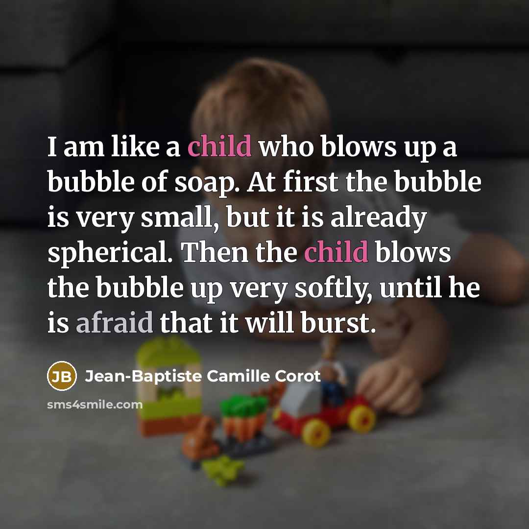 “I am like a child who blows up a bubble…” quote by Jean-Baptiste Camille Corot