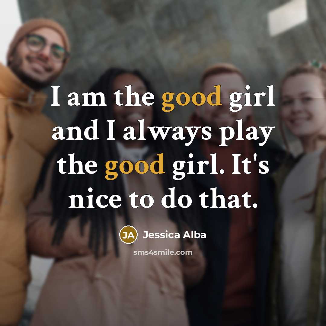 “I am the good girl and I always play the…” quote by Jessica Alba