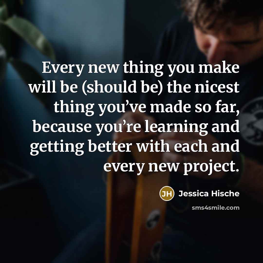 “Every new thing you make will be (should be) the…” quote by Jessica Hische