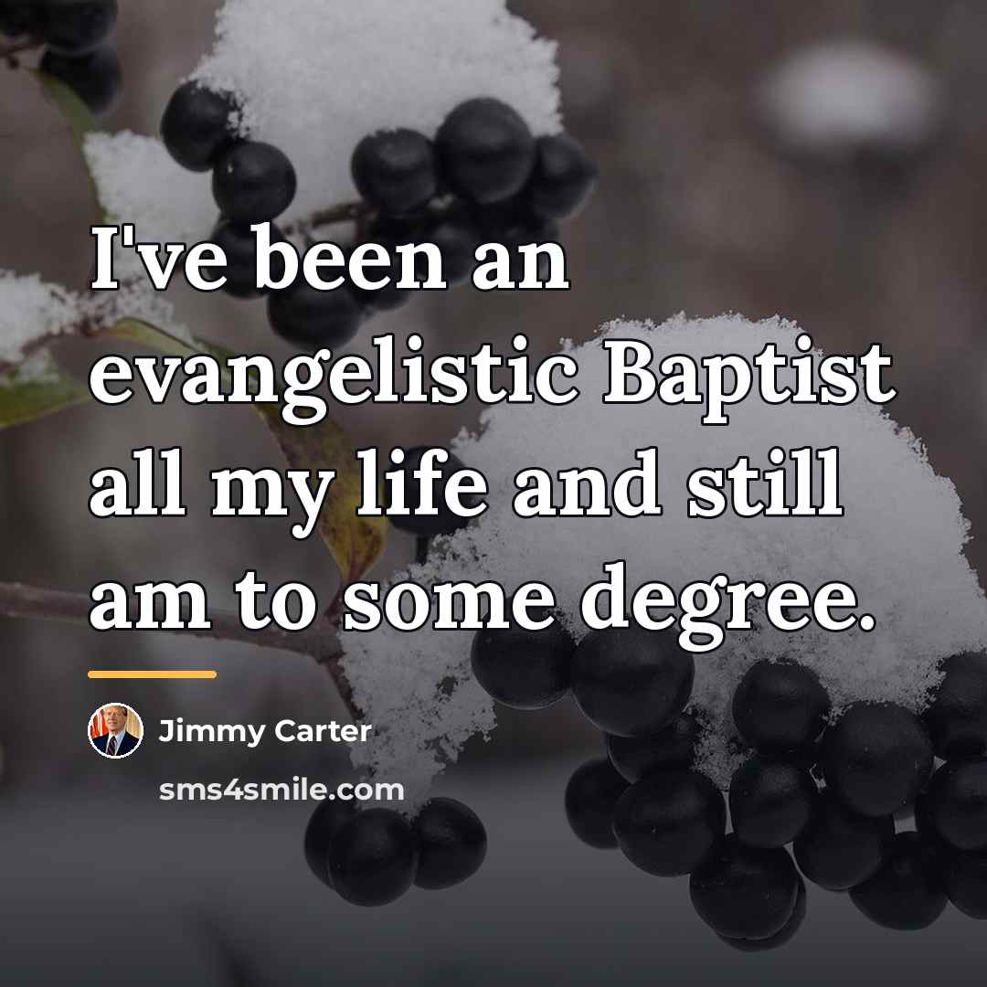 “I've been an evangelistic Baptist all my life and still…” quote by Jimmy Carter
