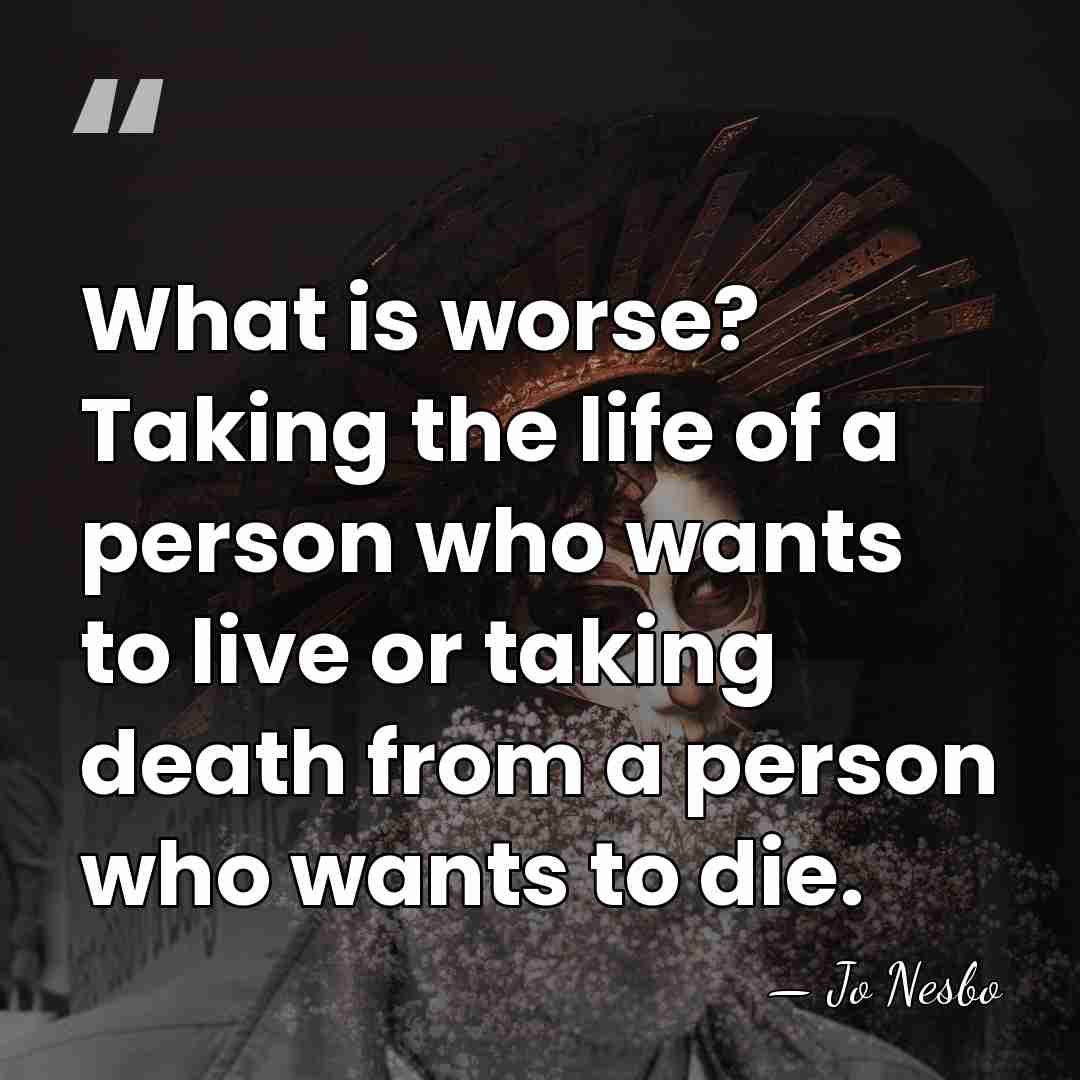 What is worse? Taking the life of a person who wants to&hellip; - Jo Nesbo