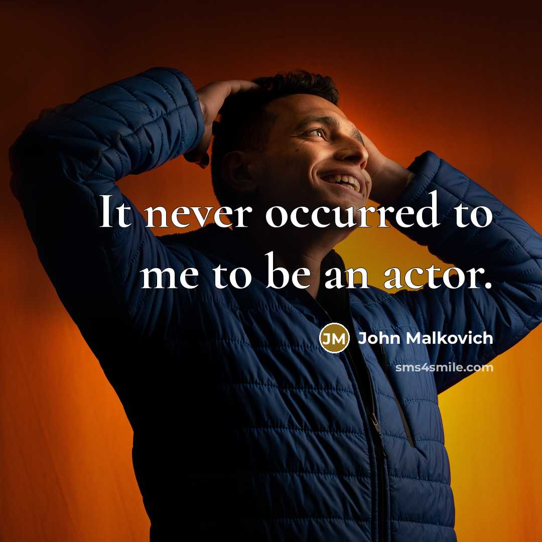 “It never occurred to me to be an actor.…” quote by John Malkovich