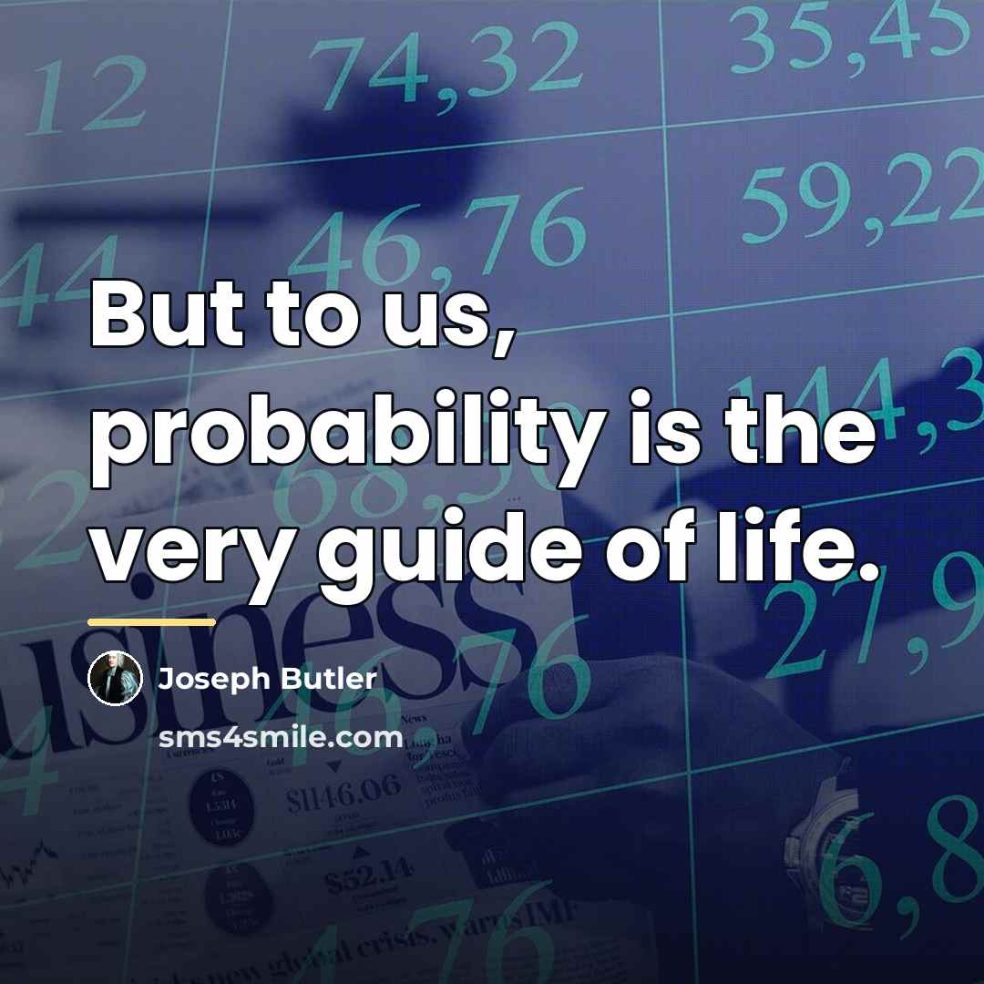 “But to us, probability is the very guide of life.…” quote by Joseph Butler