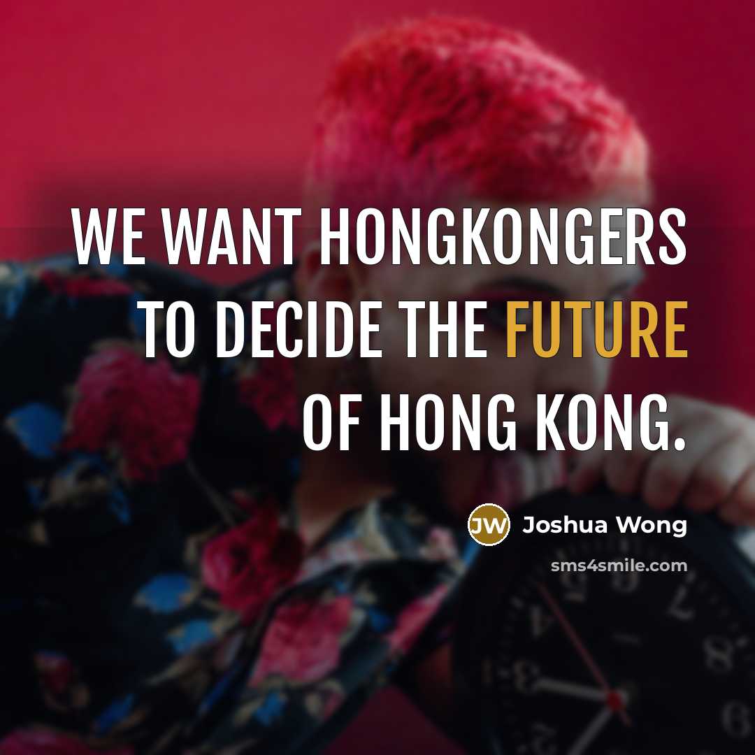 “We want Hongkongers to decide the future of Hong Kong.…” quote by Joshua Wong