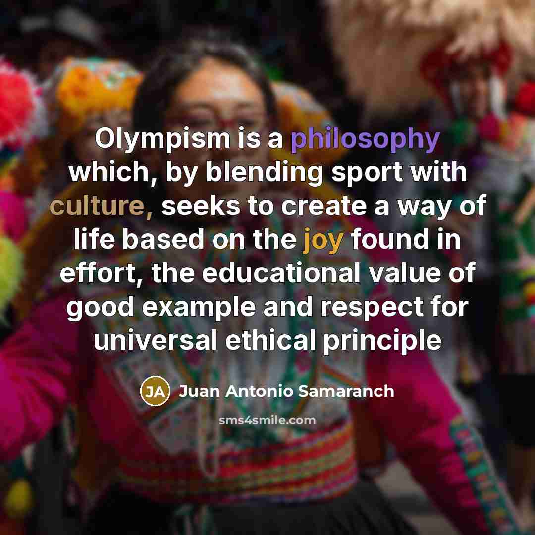 “Olympism is a philosophy which, by blending sport with culture,…” quote by Juan Antonio Samaranch