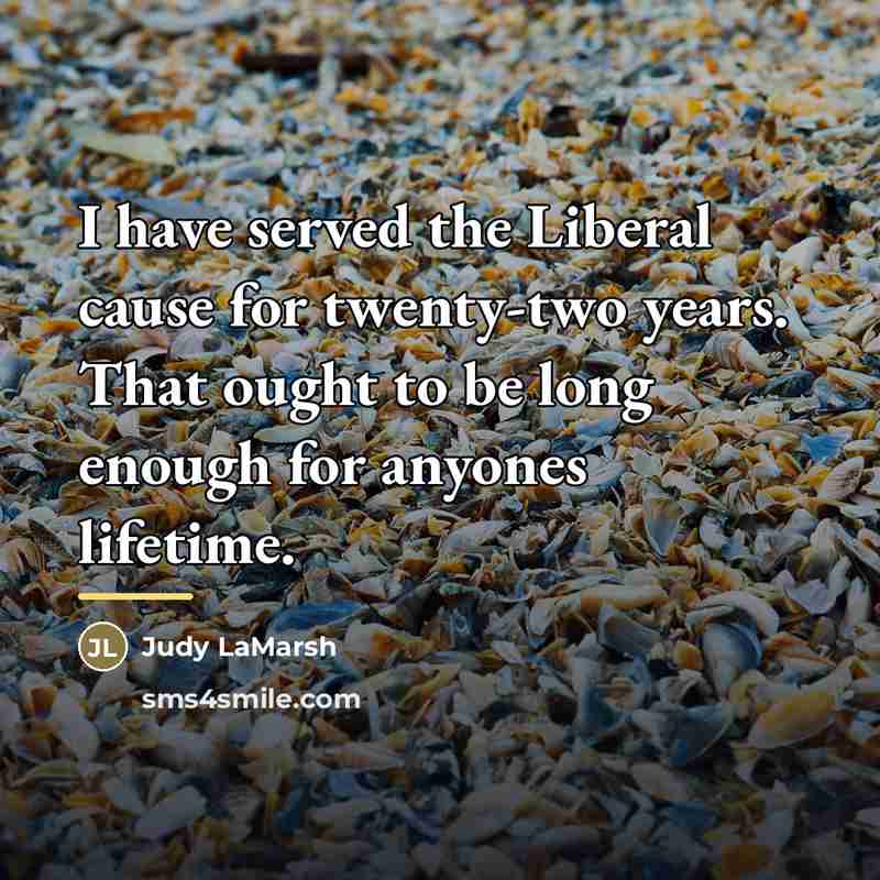 “I have served the Liberal cause for twenty-two years. That…” quote by Judy LaMarsh