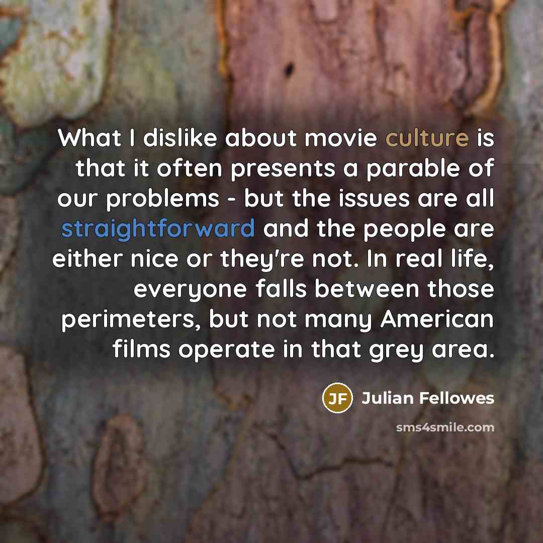 “What I dislike about movie culture is that it often…” quote by Julian Fellowes