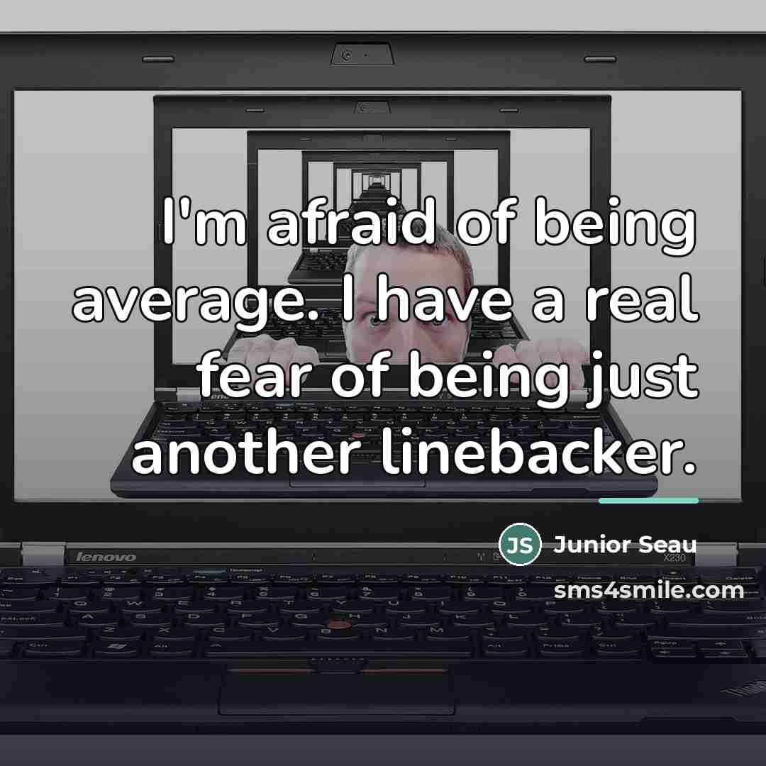 “I'm afraid of being average. I have a real fear…” quote by Junior Seau