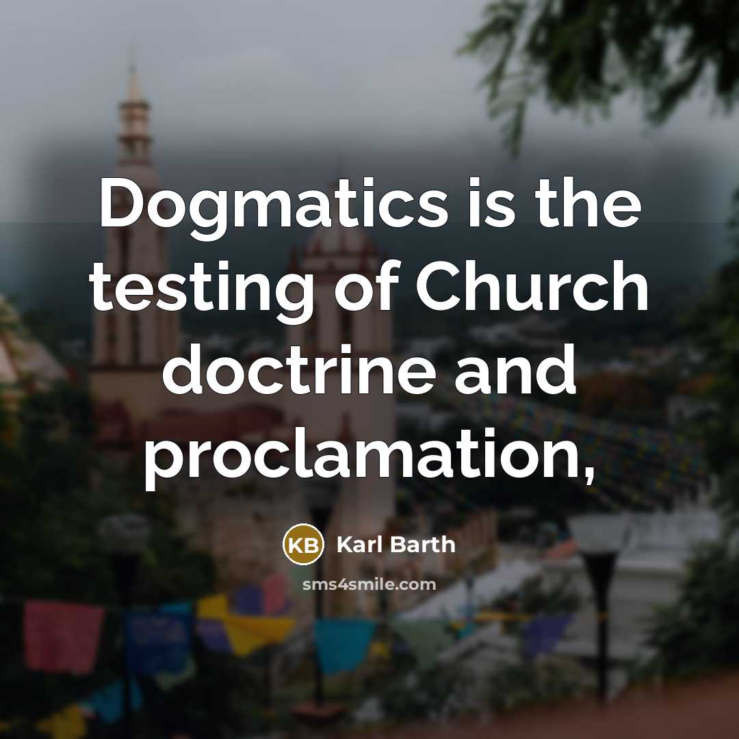“Dogmatics is the testing of Church doctrine and proclamation,…” quote by Karl Barth