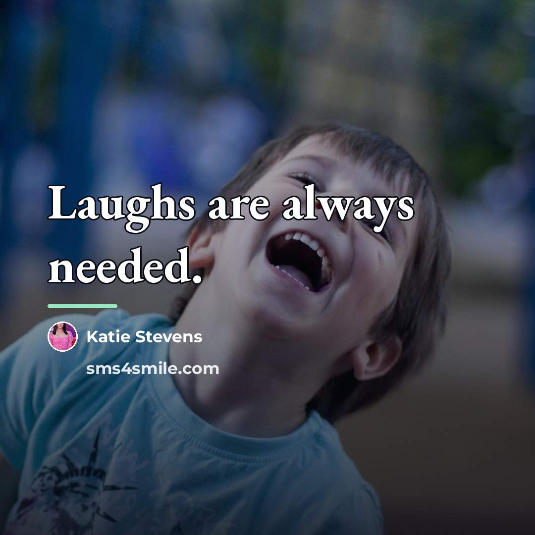 “Laughs are always needed.…” quote by Katie Stevens