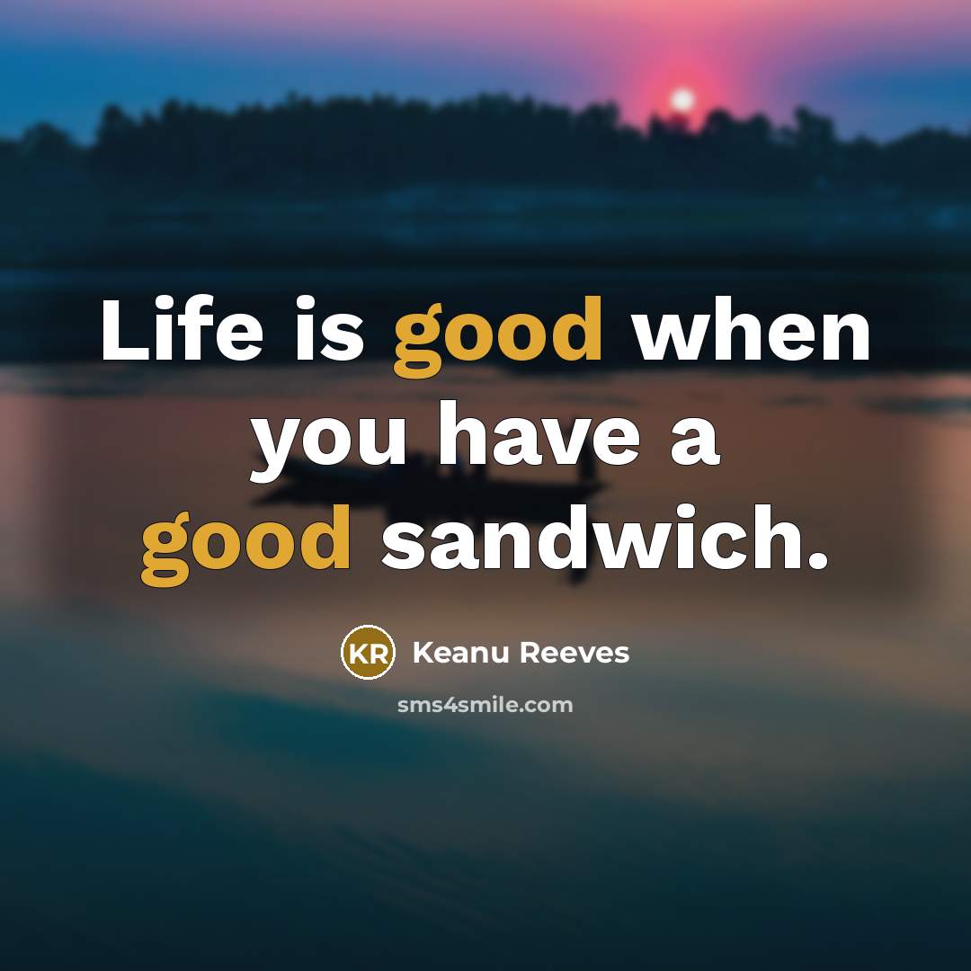 “Life is good when you have a good sandwich.…” quote by Keanu Reeves
