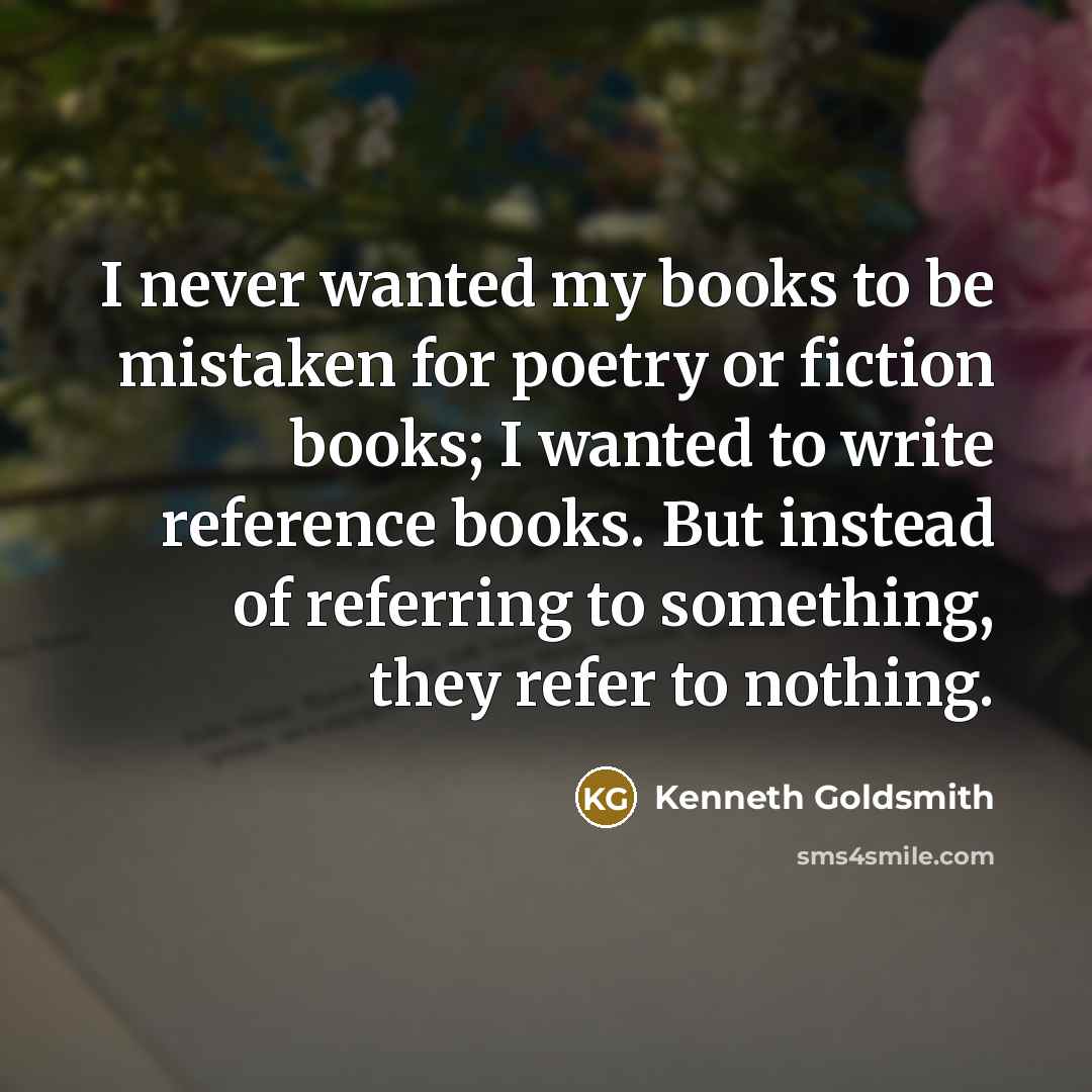 “I never wanted my books to be mistaken for poetry…” quote by Kenneth Goldsmith