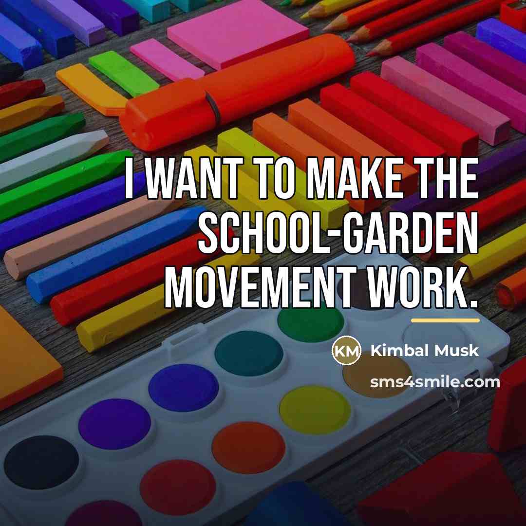 “I want to make the school-garden movement work.…” quote by Kimbal Musk