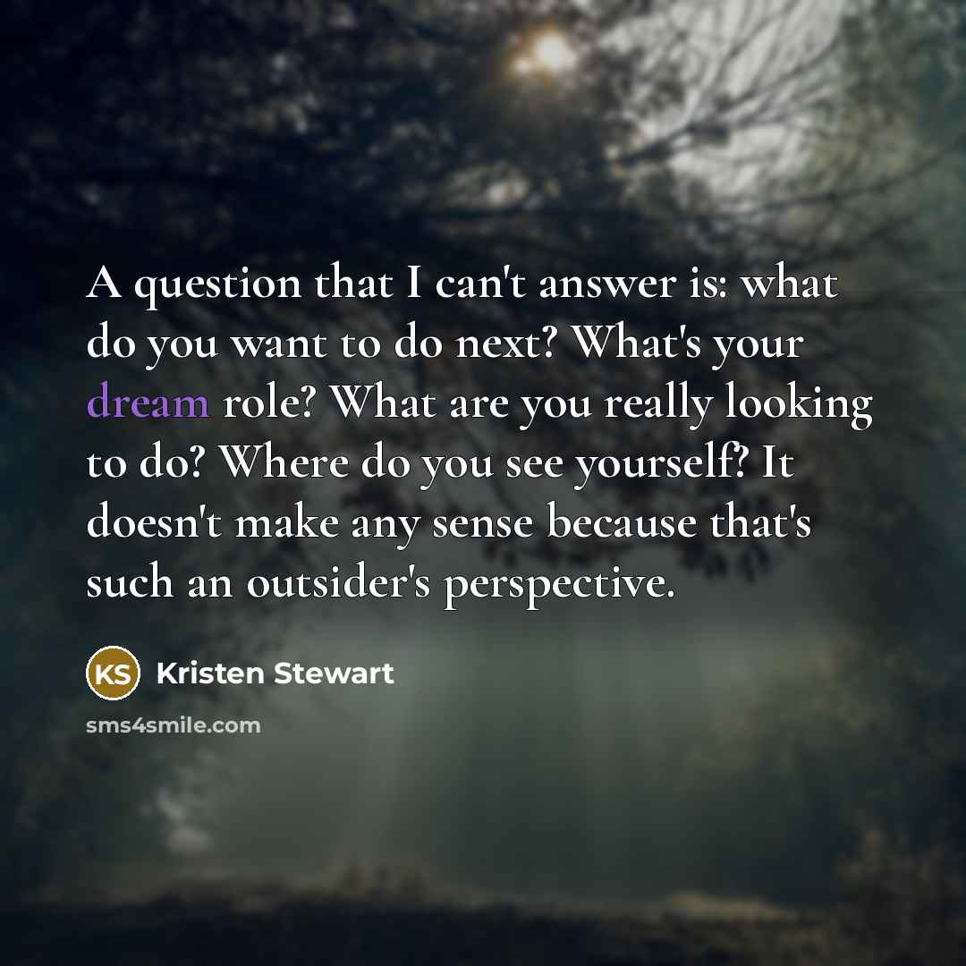 “A question that I can't answer is: what do you…” quote by Kristen Stewart
