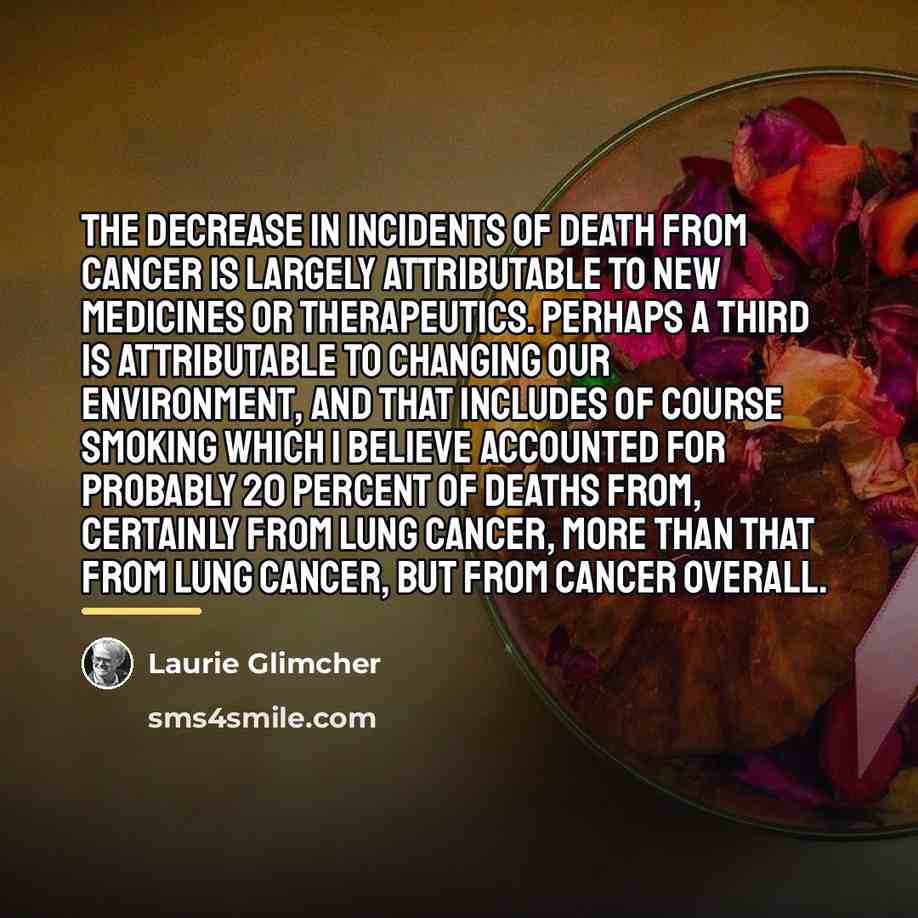“The decrease in incidents of death from cancer is largely…” quote by Laurie Glimcher
