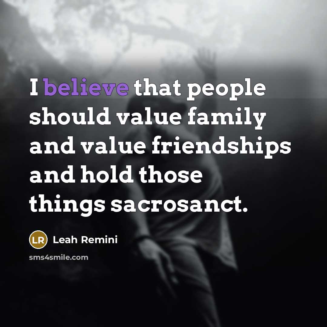 “I believe that people should value family and value friendships…” quote by Leah Remini