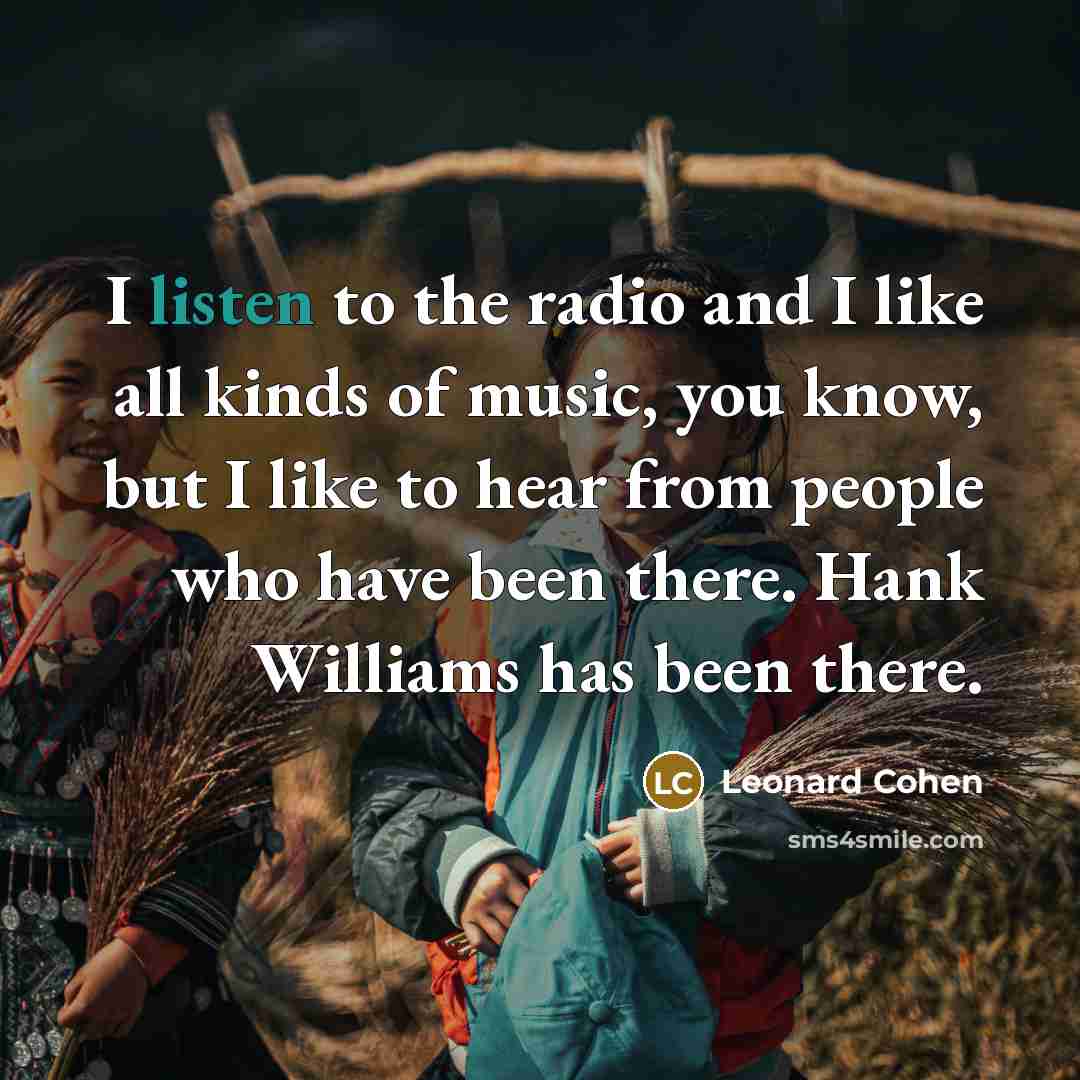 “I listen to the radio and I like all kinds…” quote by Leonard Cohen