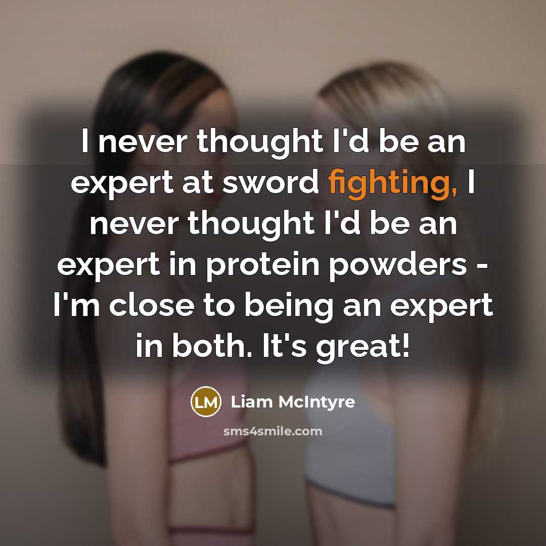 “I never thought I'd be an expert at sword fighting,…” quote by Liam McIntyre
