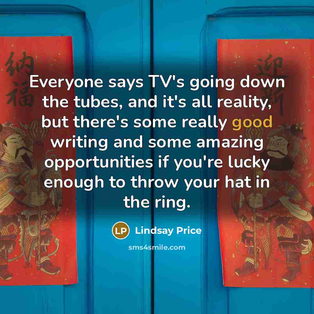 “Everyone says TV's going down the tubes, and it's all…” quote by Lindsay Price