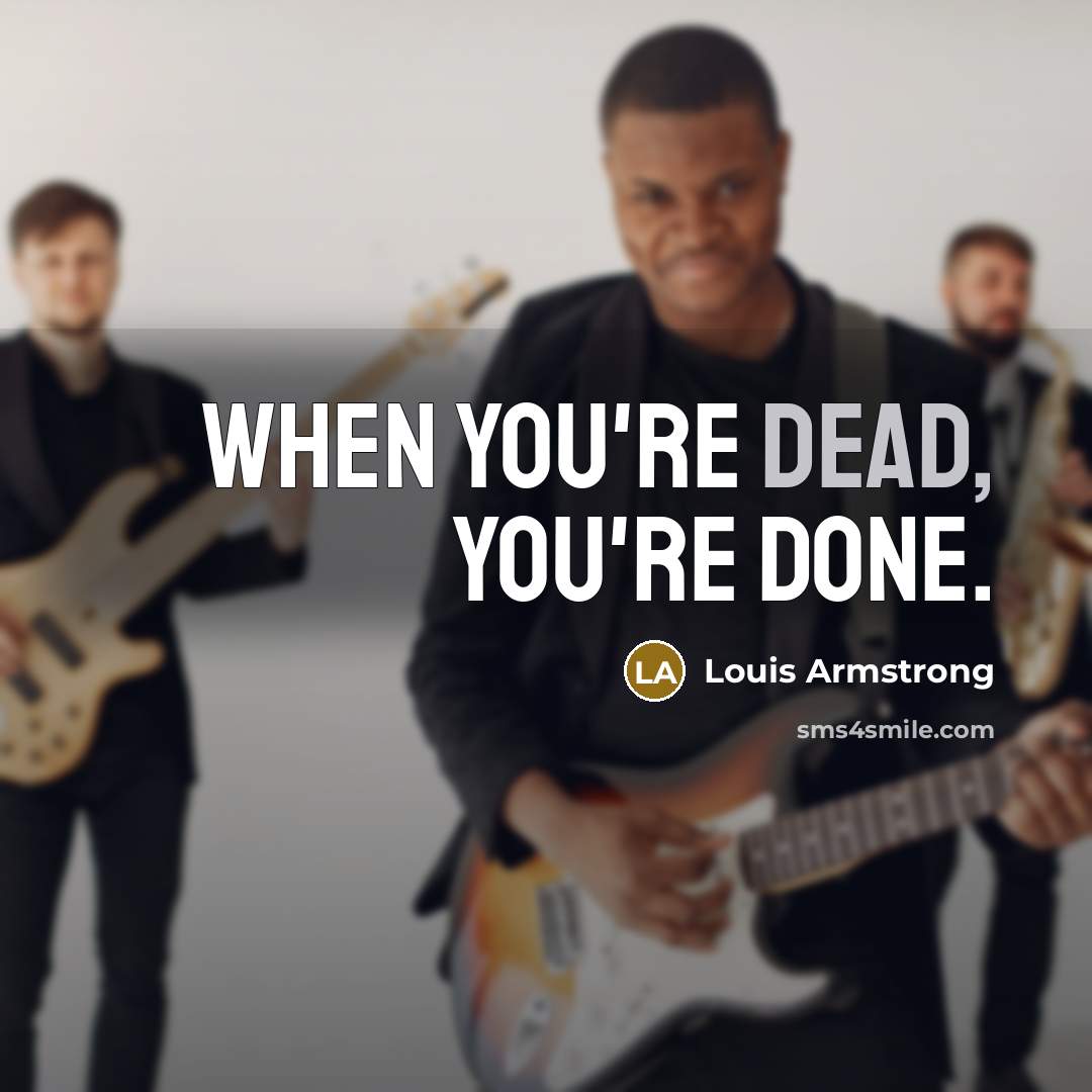 “When you're dead, you're done.…” quote by Louis Armstrong
