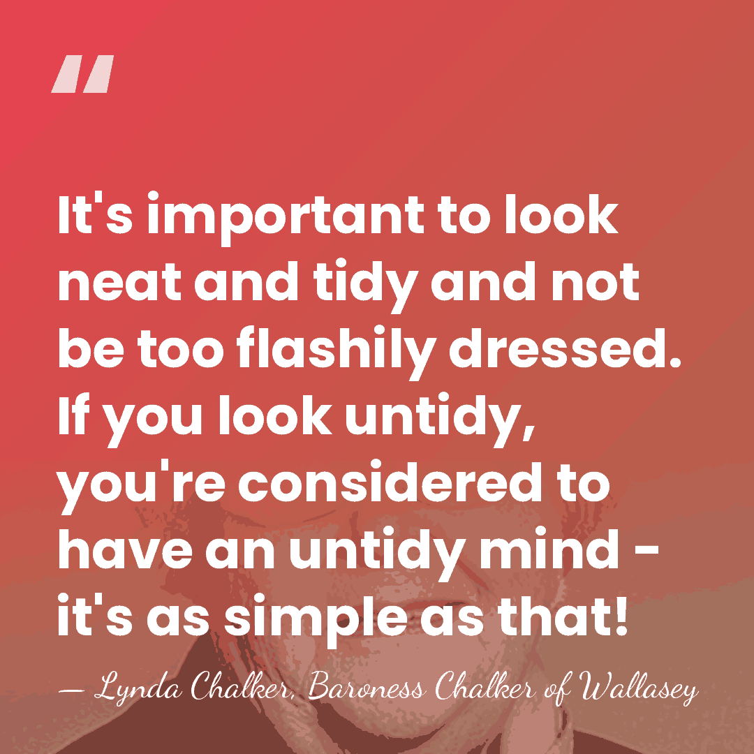 It's important to look neat and tidy and not be too flashily&hellip; - Lynda Chalker, Baroness Chalker of Wallasey