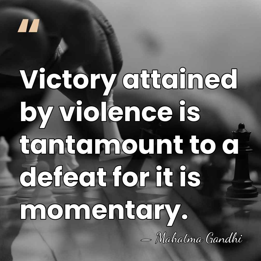 Victory attained by violence is tantamount to a defeat for it is&hellip; - Mahatma Gandhi