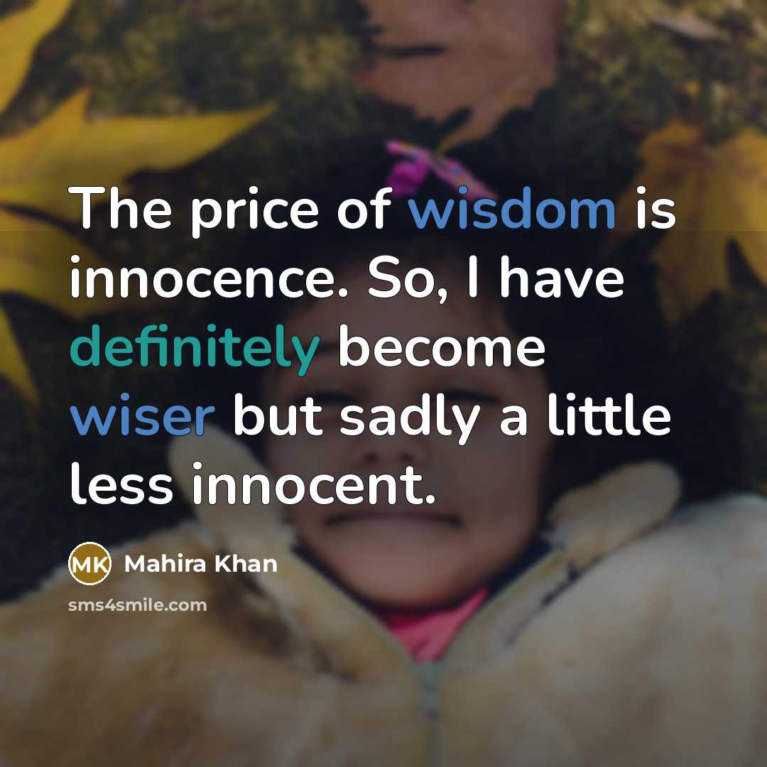 “The price of wisdom is innocence. So, I have definitely…” quote by Mahira Khan