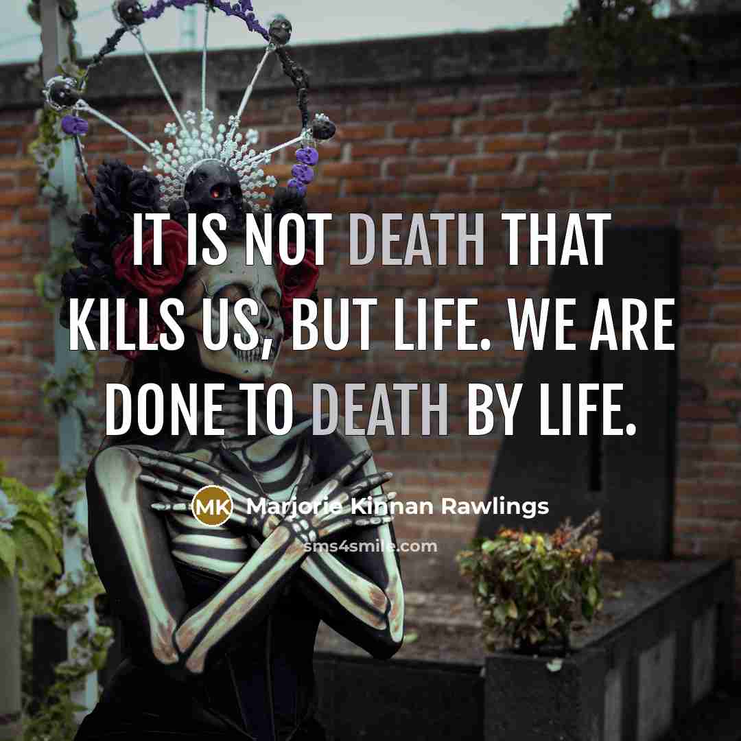 “It is not death that kills us, but life. We…” quote by Marjorie Kinnan Rawlings