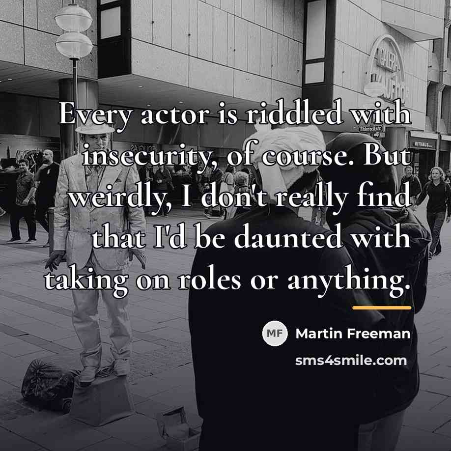 “Every actor is riddled with insecurity, of course. But weirdly,…” quote by Martin Freeman