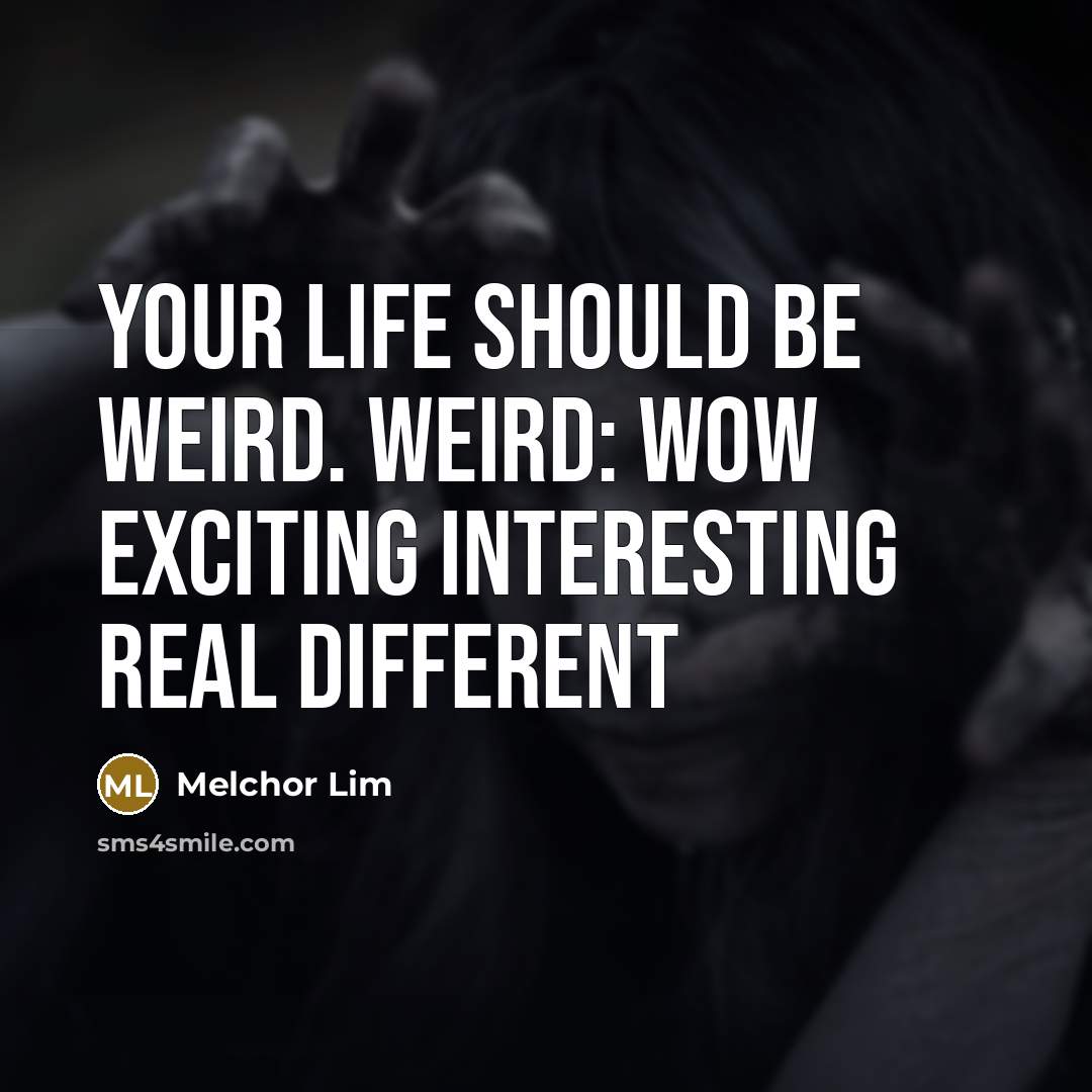 “Your life should be weird. WEIRD: Wow Exciting Interesting Real…” quote by Melchor Lim
