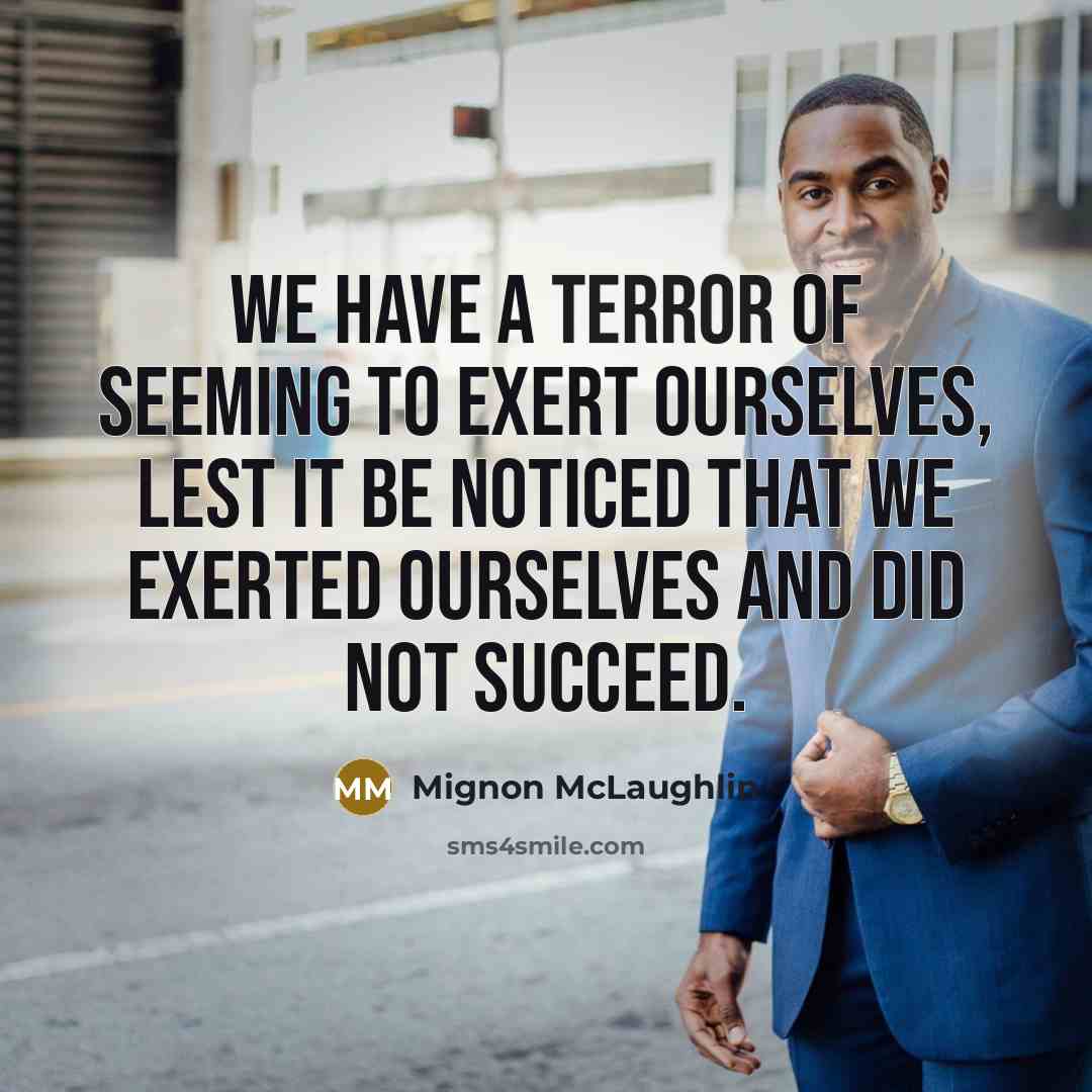 “We have a terror of seeming to exert ourselves, lest…” quote by Mignon McLaughlin
