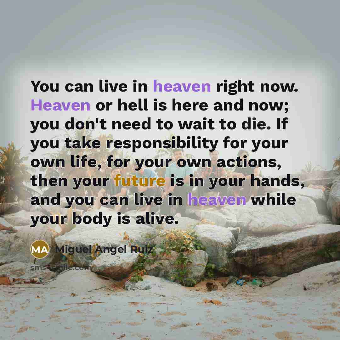 “You can live in heaven right now. Heaven or hell…” quote by Miguel Angel Ruiz