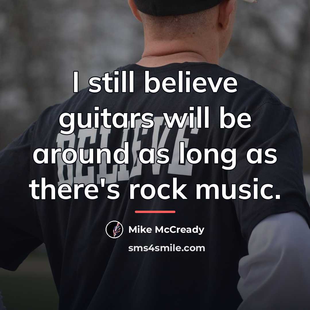“I still believe guitars will be around as long as…” quote by Mike McCready
