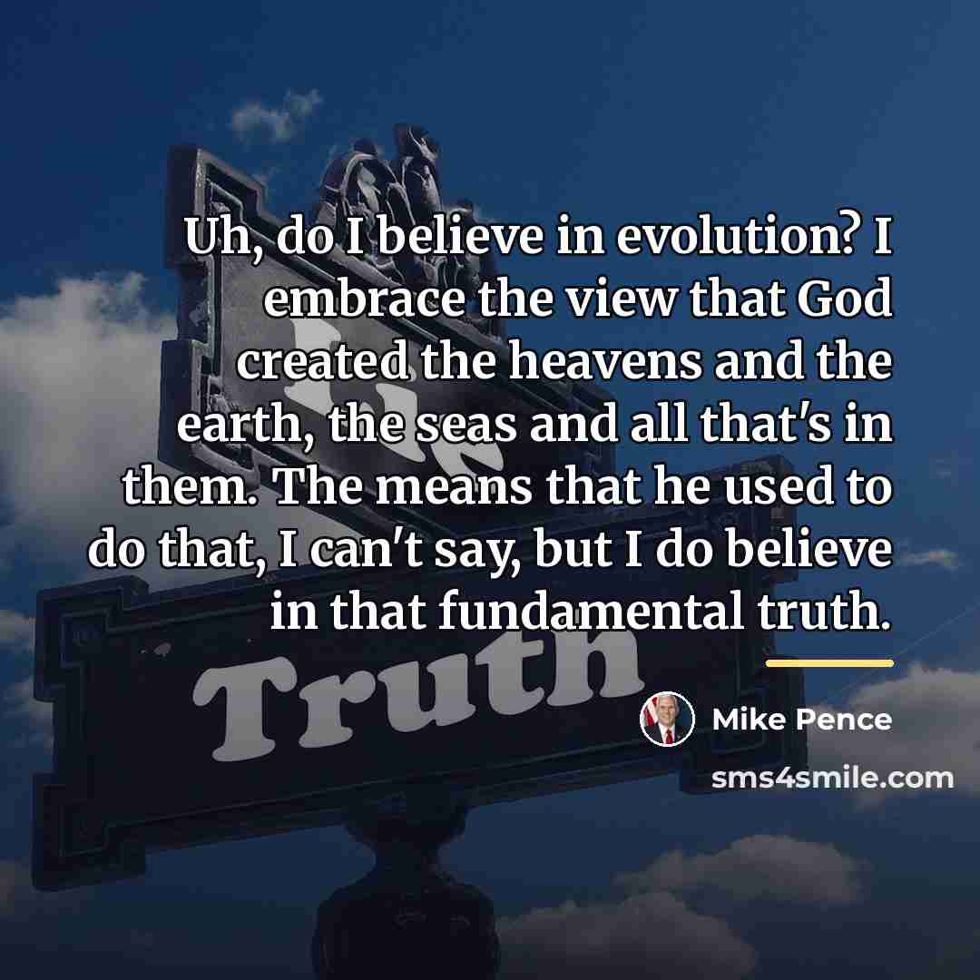 “Uh, do I believe in evolution? I embrace the view…” quote by Mike Pence